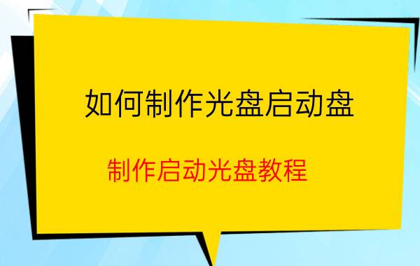 如何制作光盘启动盘 制作启动光盘教程